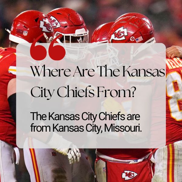 The Kansas City Chiefs are from Kansas City, Missouri.