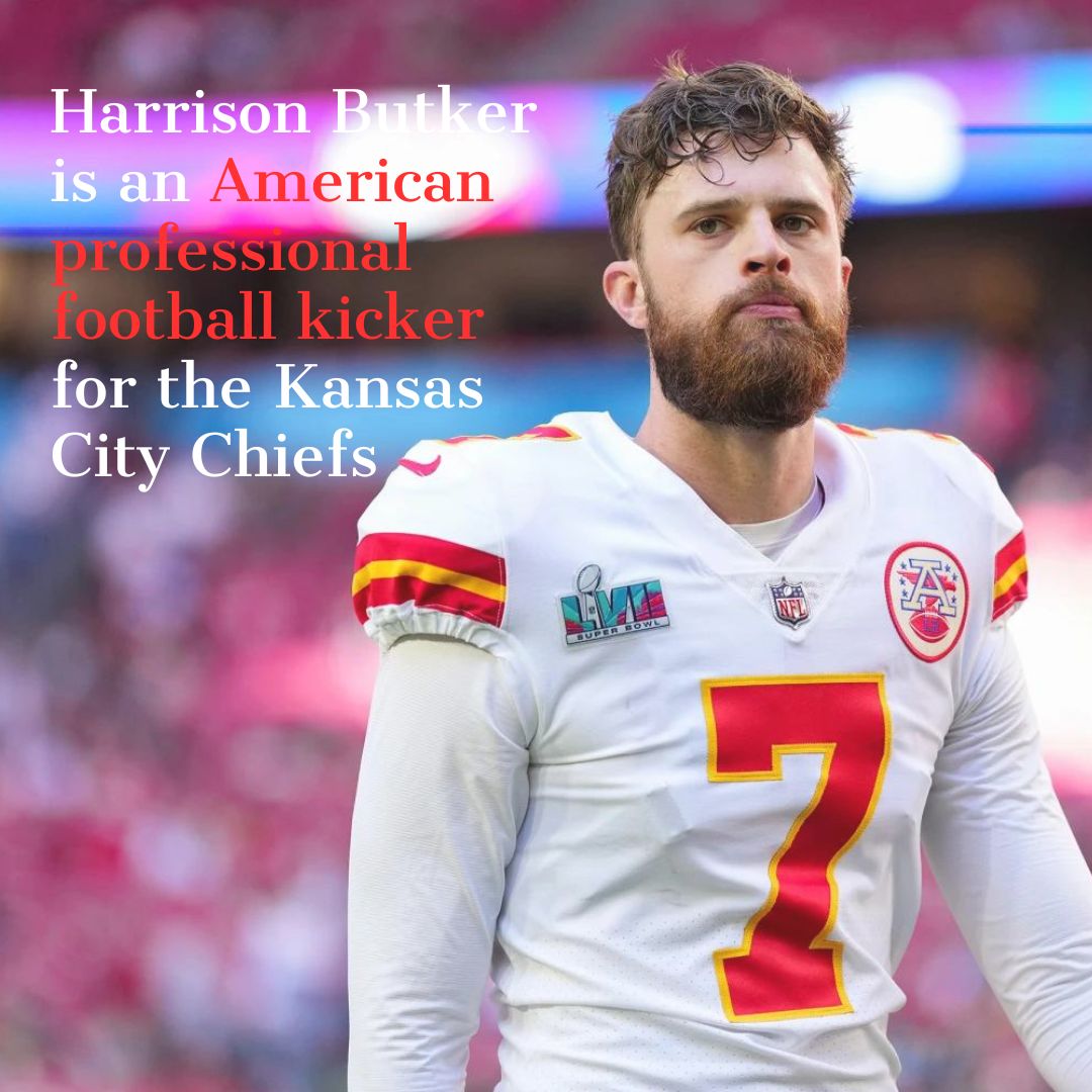 Harrison Butker is an American professional football kicker for the Kansas City Chiefs