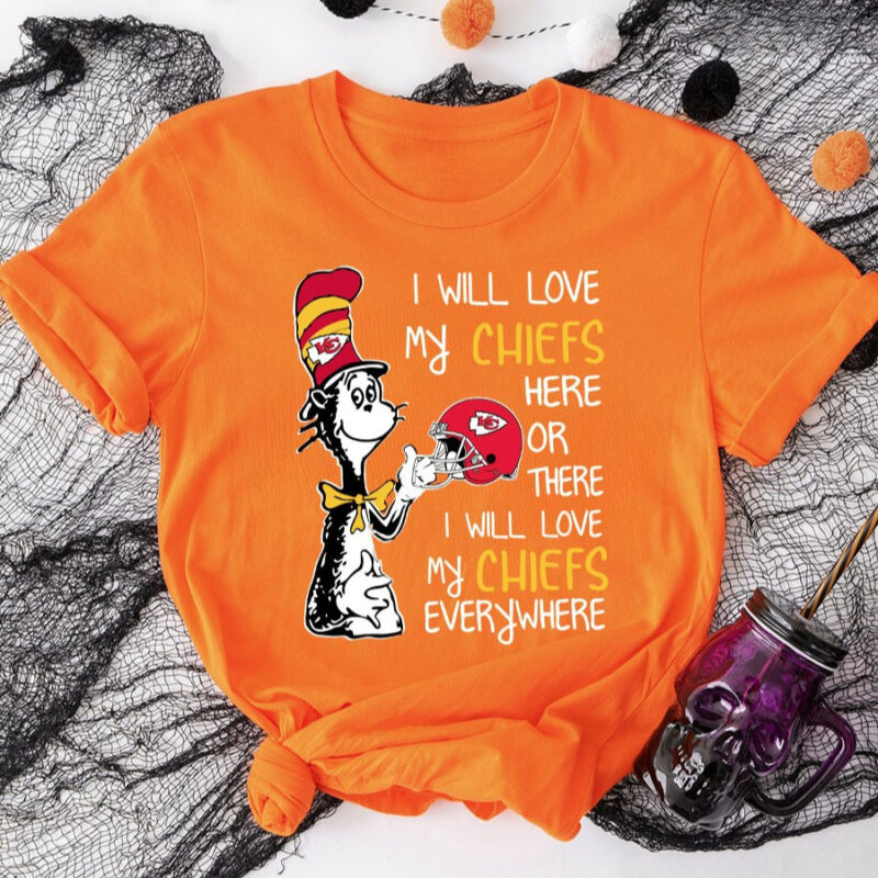 Dr Seuss I Will Love My Chiefs Here Or There I Will Love My Chiefs Everywhere 2D T-Shirt orange