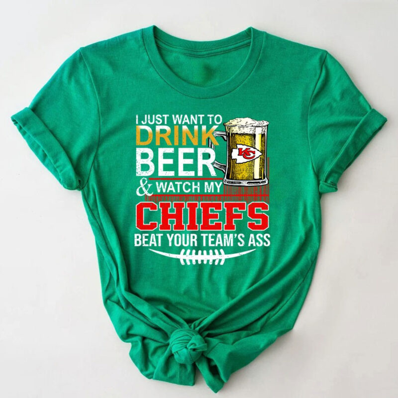 I Just Want To Drink Beer & Watch My Kansas City Chiefs Beat Your Team’s Ass 2D T-Shirt Green