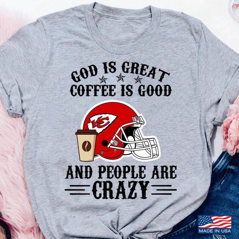 Kansas City Chiefs God is Great Coffee is Good And People Are Crazy 2D T-Shirt